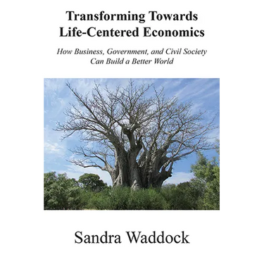 Transforming Towards Life-Centered Economies: How Business, Government, and Civil Society Can Build A Better World