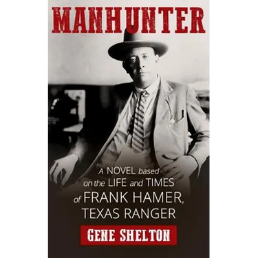 Manhunter: A Novel Based on the Life and Times of Frank Hamer, Texas Ranger