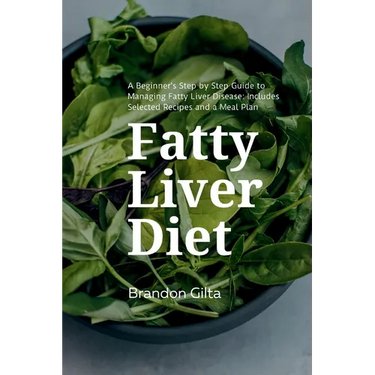 Fatty Liver Diet: A Beginner's Step by Step Guide to Managing Fatty Liver Disease: Includes Selected Recipes and a Meal Plan