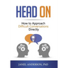 Head On: How to Approach Difficult Conversations Directly