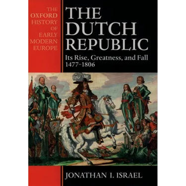 The Dutch Republic: Its Rise, Greatness, and Fall 1477-1806