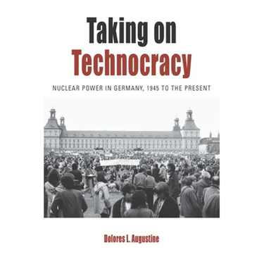 Taking on Technocracy: Nuclear Power in Germany, 1945 to the Present