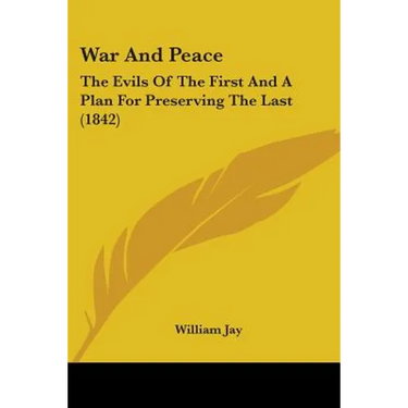 War And Peace: The Evils Of The First And A Plan For Preserving The Last (1842)