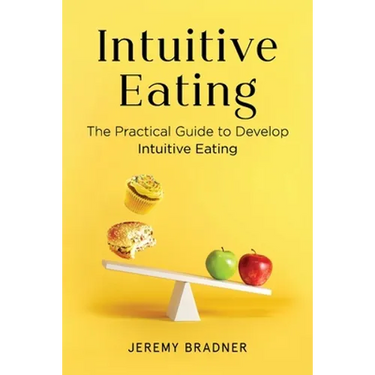 Intuitive Eating: The Practical Guide to Develop Intuitive Eating