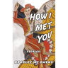 How I Met You: Stories