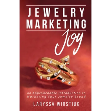 Jewelry Marketing Joy: An Approachable Introduction to Marketing Your Jewelry Brand