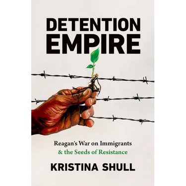 Detention Empire: Reagan's War on Immigrants and the Seeds of Resistance