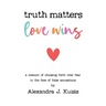 Truth Matters, Love Wins: A Memoir of Choosing Faith over Fear in the Face of False Accusations