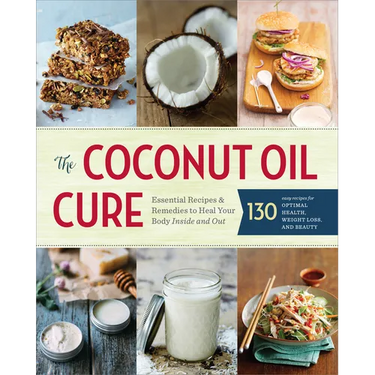 The Coconut Oil Cure: Essential Recipes and Remedies to Heal Your Body Inside and Out