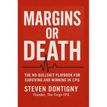 Margins or Death The No Bullshit Playbook for Surviving and Winning in CPG: You Can't Out Work Broken Math
