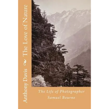 The Love of Nature: The Life of Photographer Samuel Bourne