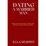 Dating a Married Man: Things To Know When Dating A Married Man And How To Navigate Them Successfully