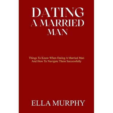 Dating a Married Man: Things To Know When Dating A Married Man And How To Navigate Them Successfully