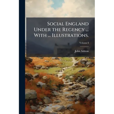 Social England Under the Regency ... With ... Illustrations.; Volume I