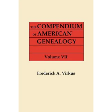 Compendium of American Genealogy: First Families of America. a Genealogical Encyclopedia of the United States. in Seven Volumes. Volume VII (1942)