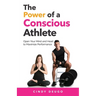 The Power of a Conscious Athlete: Open Your Mind and Heart to Maximize Performance