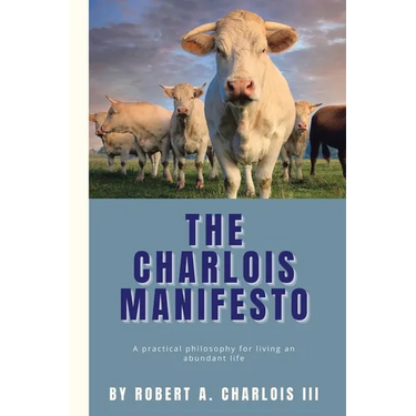 The Charlois Manifesto: A practical philosophy for living an abundant life