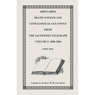 Obituaries, Death Notices & Genealogical Gleanings from the Saugerties Telegraph, Volume 5: 1880-1884