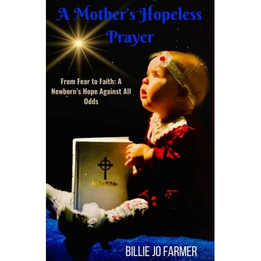A Mother's Hopeless Prayer: From Fear to Faith: a Newborn's Hope Against All Odds