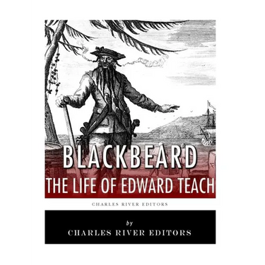 Blackbeard: The Life and Legacy of History's Most Famous Pirate