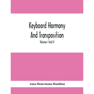 Keyboard Harmony And Transposition; A Practical Course Of Keyboard Work For Every Piano And Organ Studen. Pre Liminary Studies In Keyboard And Transpo