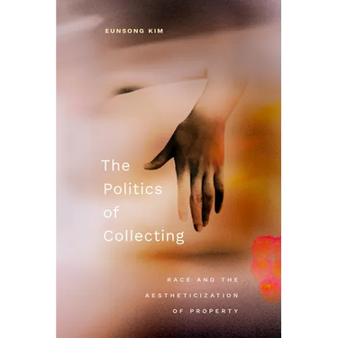 The Politics of Collecting: Race and the Aestheticization of Property