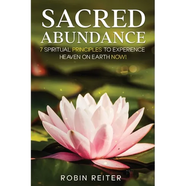 Sacred Abundance: 7 Spiritual Principles to Experience Heaven on Earth Now!