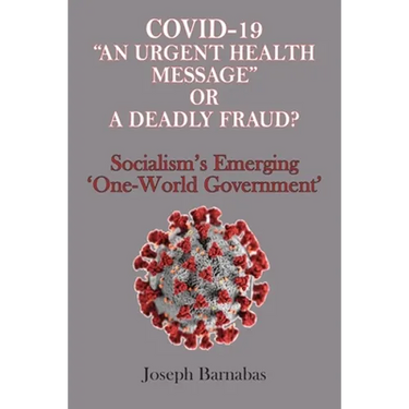 Covid-19 "An Urgent Health Message" or A Deadly Fraud?: Socialism's Emerging 'One-World Government'