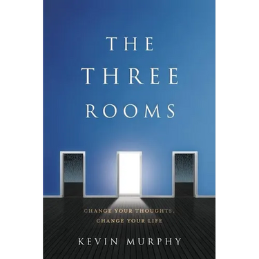 The Three Rooms: Change Your Thoughts, Change Your Life