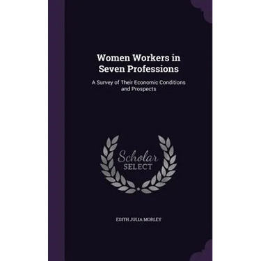 Women Workers in Seven Professions: A Survey of Their Economic Conditions and Prospects