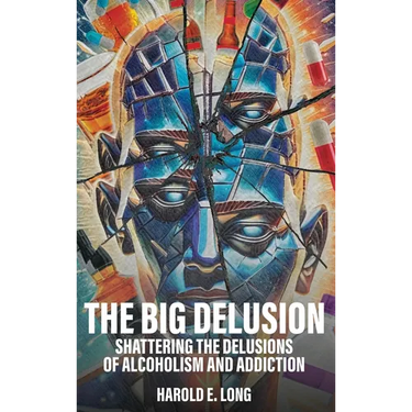 The Big Delusion: Shattering The Delusions Of Alcoholism and Addiction