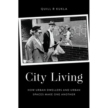City Living: How Urban Spaces and Urban Dwellers Make One Another