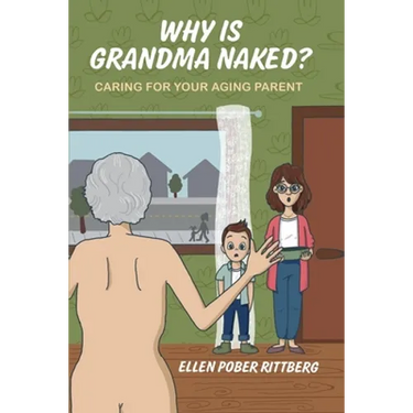 Why Is Grandma Naked?: Caring for Your Aging Parent