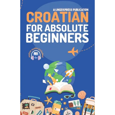 Croatian for Absolute Beginners: Basic Words and Phrases Across 50 Themes with Online Audio Pronunciation Support