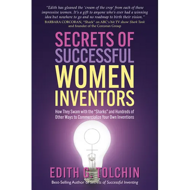 Secrets of Successful Women Inventors: How They Swam with the Sharks and Hundreds of Other Ways to Commercialize Your Own Inventions