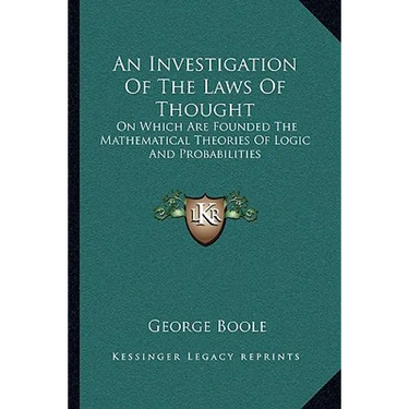 An Investigation Of The Laws Of Thought: On Which Are Founded The Mathematical Theories Of Logic And Probabilities