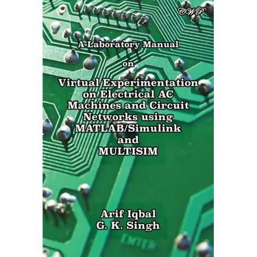 A Laboratory Manual on Virtual Experimentation on Electrical AC Machines and Circuit Networks using MATLAB/Simulink and MULTISIM