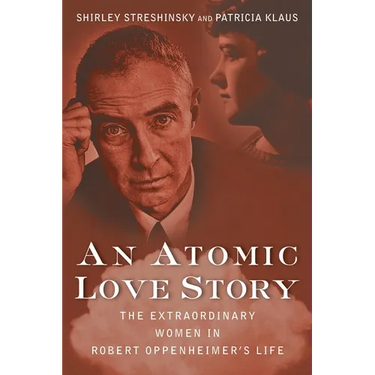 An Atomic Love Story: The Extraordinary Women in Robert Oppenheimer's Life
