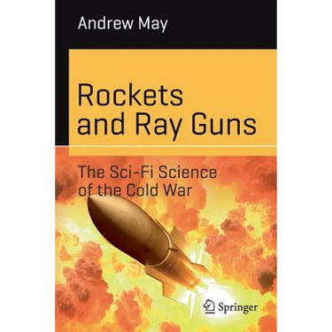 Rockets and Ray Guns: The Sci-Fi Science of the Cold War