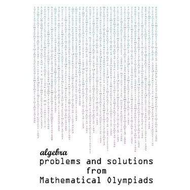 Algebra problems and solutions from Mathematical Olympiads
