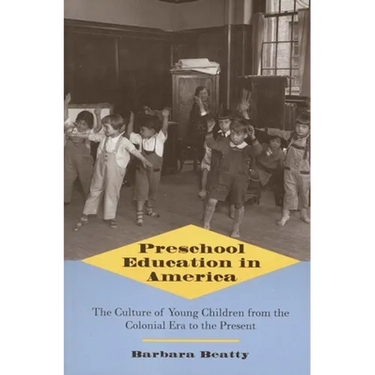 Preschool Education in America: The Culture of Young Children from the Colonial Era to the Present