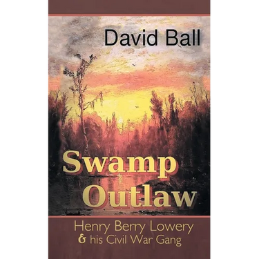 Swamp Outlaw: Henry Berry Lowery and His Civil War Gang