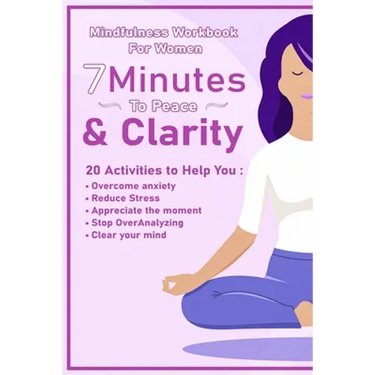Peace And Clarity In 7 Minutes Or Less: Mindfulness Workbook For Women: Mindfulness Workbook For Women