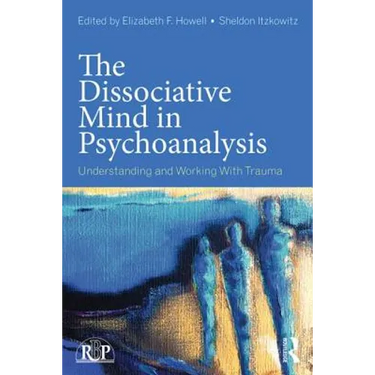 The Dissociative Mind in Psychoanalysis: Understanding and Working With Trauma