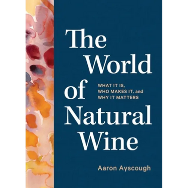 The World of Natural Wine: What It Is, Who Makes It, and Why It Matters