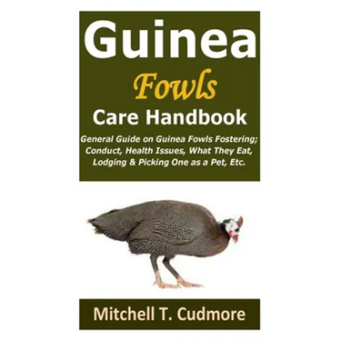 Guinea Fowls Care Handbook: General Guide on Guinea Fowls Fostering; Conduct, Health Issues, What They Eat, Lodging & Picking One as a Pet, Etc.