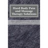 Hard Body Pain and Massage Therapy Solutions: How Stress Creates Hard Bodies in Pain