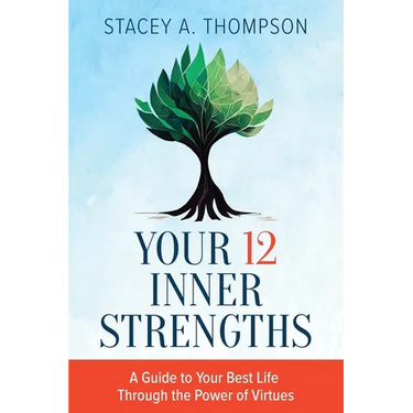 Your 12 Inner Strengths: A Guide to Your Best Life Through the Power of Virtues