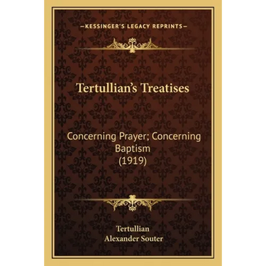 Tertullian's Treatises: Concerning Prayer; Concerning Baptism (1919)
