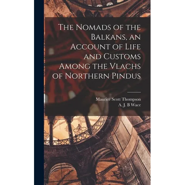 The Nomads of the Balkans, an Account of Life and Customs Among the Vlachs of Northern Pindus